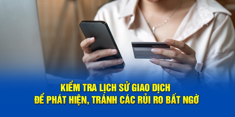 Kiểm tra lịch sử giao dịch để phát hiện, tránh các rủi ro bất ngờ